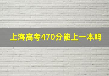 上海高考470分能上一本吗