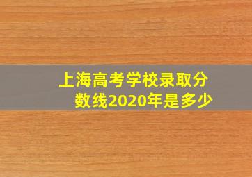 上海高考学校录取分数线2020年是多少