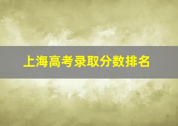 上海高考录取分数排名