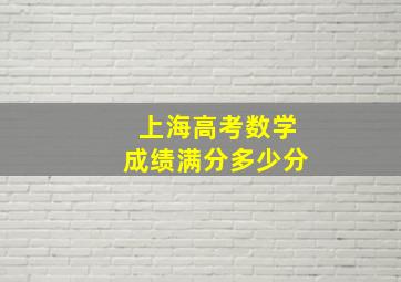 上海高考数学成绩满分多少分