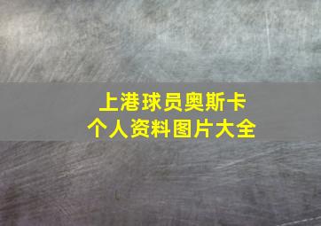 上港球员奥斯卡个人资料图片大全