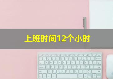 上班时间12个小时