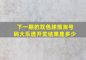 下一期的双色球预测号码大乐透开奖结果是多少