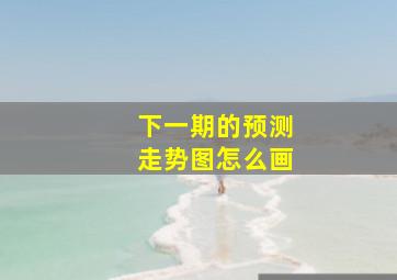 下一期的预测走势图怎么画