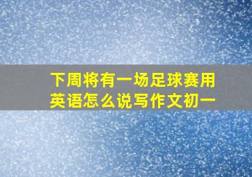 下周将有一场足球赛用英语怎么说写作文初一