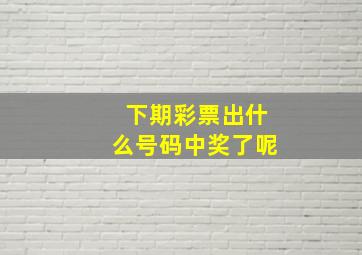 下期彩票出什么号码中奖了呢