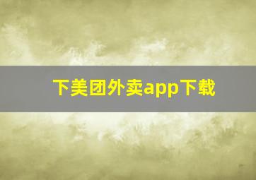 下美团外卖app下载