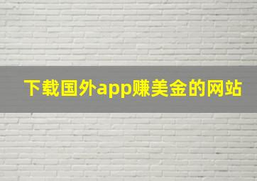 下载国外app赚美金的网站