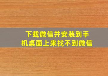 下载微信并安装到手机桌面上来找不到微信