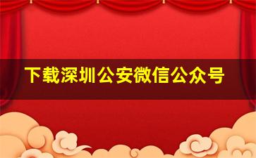 下载深圳公安微信公众号