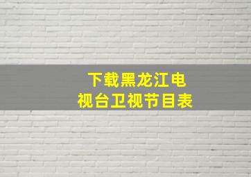 下载黑龙江电视台卫视节目表