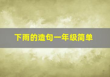 下雨的造句一年级简单