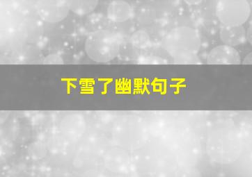 下雪了幽默句子