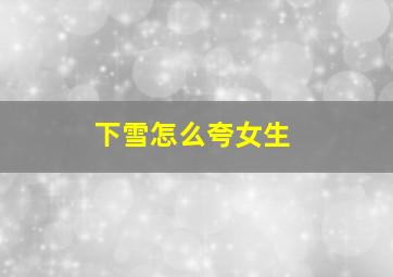 下雪怎么夸女生