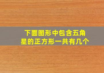 下面图形中包含五角星的正方形一共有几个