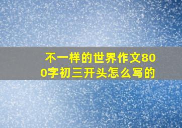 不一样的世界作文800字初三开头怎么写的