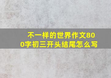 不一样的世界作文800字初三开头结尾怎么写