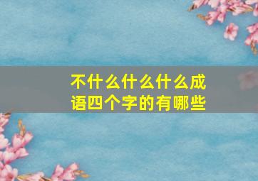 不什么什么什么成语四个字的有哪些