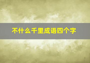 不什么千里成语四个字