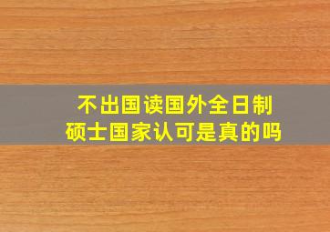 不出国读国外全日制硕士国家认可是真的吗