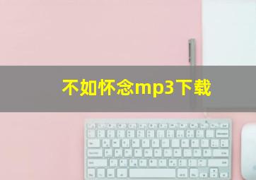 不如怀念mp3下载