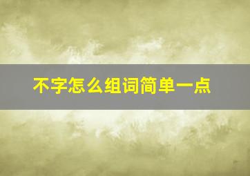 不字怎么组词简单一点