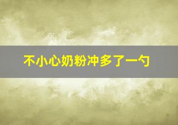 不小心奶粉冲多了一勺