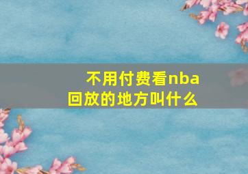 不用付费看nba回放的地方叫什么