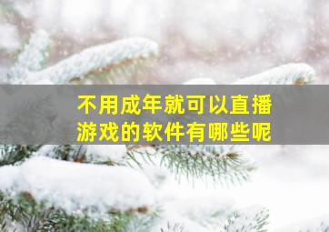 不用成年就可以直播游戏的软件有哪些呢