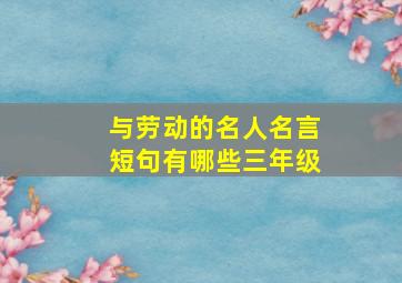 与劳动的名人名言短句有哪些三年级