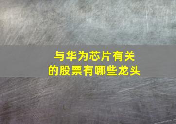 与华为芯片有关的股票有哪些龙头