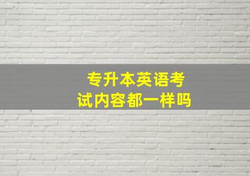 专升本英语考试内容都一样吗