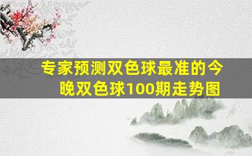 专家预测双色球最准的今晚双色球100期走势图