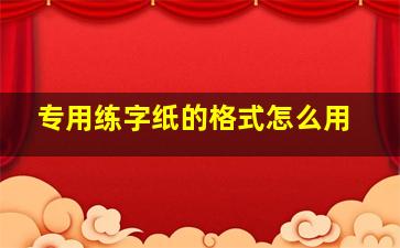 专用练字纸的格式怎么用