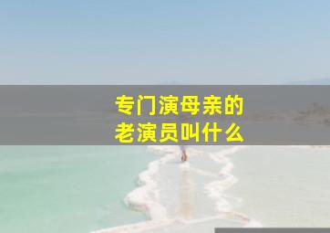 专门演母亲的老演员叫什么