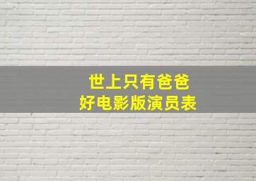 世上只有爸爸好电影版演员表