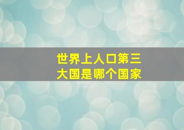 世界上人口第三大国是哪个国家