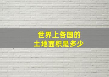 世界上各国的土地面积是多少