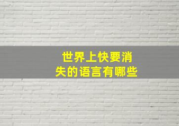 世界上快要消失的语言有哪些