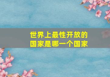 世界上最性开放的国家是哪一个国家