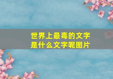 世界上最毒的文字是什么文字呢图片