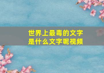 世界上最毒的文字是什么文字呢视频