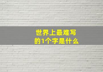 世界上最难写的1个字是什么