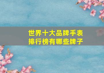 世界十大品牌手表排行榜有哪些牌子