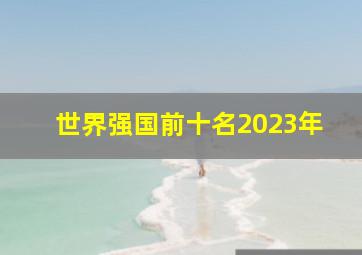 世界强国前十名2023年