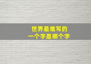 世界最难写的一个字是哪个字