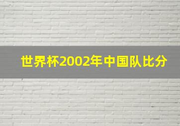 世界杯2002年中国队比分