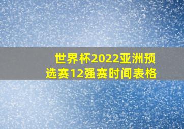 世界杯2022亚洲预选赛12强赛时间表格