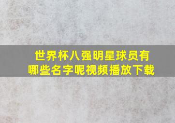 世界杯八强明星球员有哪些名字呢视频播放下载