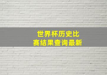 世界杯历史比赛结果查询最新